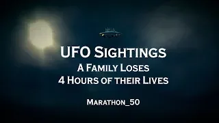 UFO Sightings. A whole Family Loses 4 Hours. Marathon 50