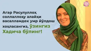 Агар Расулуллоҳ соллаллоҳу алайҳи васалламдек умр йўлдош хоҳласангиз, ўзингиз Хадича бўлинг!