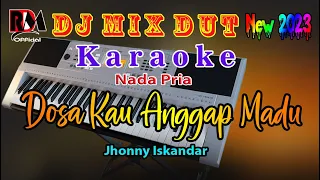 Dosa Kau Anggap Madu - Jhonny Iskandar || Karaoke [Nada Pria] Dj Remix Dut  Orgen Tunggal