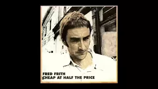 Fred Frith - Cheap At Half The Price (full album)