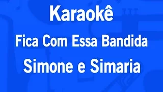 Karaokê Fica Com Essa Bandida - Simone e Simaria