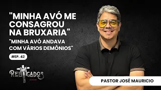 EP. 42 | FUI CONSAGRADO NA BRUXARIA - PASTOR JOSÉ MAURICIO