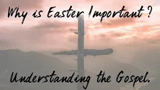 Why is Easter Important - Understanding the Gospel