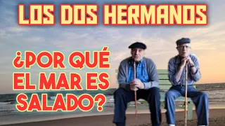 LOS DOS HERMANOS ¿POR QUÉ EL MAR ES SALADO?