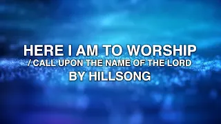 Here I am to Worship / Call Upon the Name of the Lord - Hillsong (Lyrics)