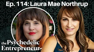 Ethical & Sustainable Psychedelic Healing with Laura Mae Northrup l  Psychedelic Entrepreneur