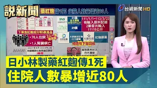 日小林製藥紅麴傳1死 住院人數暴增近80人【說新聞追真相】