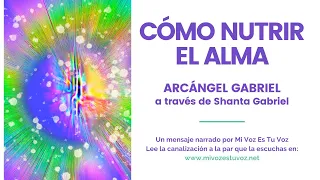 CÓMO NUTRIR EL ALMA | Arcángel Gabriel  a través de Shanta Gabriel