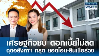 เศรษฐกิจซบ ดอกเบี้ยไม่ลด ฉุดอสังหาฯ ทรุด! ยอดโอน-สินเชื่อร่วง | BUSINESS WATCH | 22-05-67 (FULL)