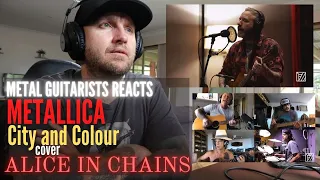 METALLICA + CITY & COLOUR cover ALICE IN CHAINS | METAL GUITARISTS REACTS