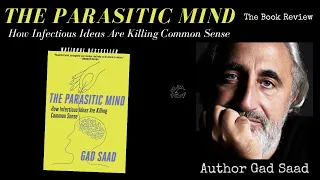 “The Parasitic Mind: How Infectious Ideas Are Killing Common Sense” by Gad Saad — the boo...