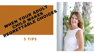 WHEN YOUR ADULT CHILD MAKES REGRETTABLE CHOICES ( 5 TIPS)