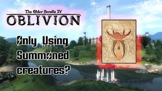 Can you beat Elder scrolls Oblivion with only summoned creatures (4,000 sub speacial!!!)