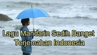 Lagu mandarin sedih banget terjemahan Indonesia