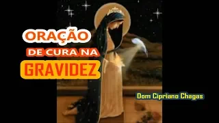 ORAÇÃO DE CURA NA GRAVIDEZ - DOM CIPRIANO CHAGAS