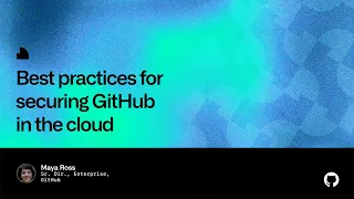 Best practices for securing GitHub in the cloud - Universe 2022