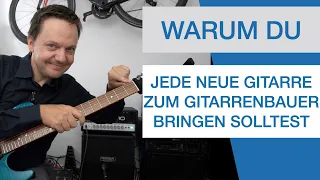 Warum du JEDE neue Gitarre zum Gitarrenbauer bringen solltest