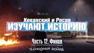 ХОЛОДНАЯ ВОЙНА и КРАХ СССР (ХОВАНСКИЙ И РОСОВ ИЗУЧАЮТ ИСТОРИЮ, ЧАСТЬ 12, ФИНАЛ)