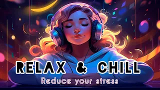 reduce your stress ~ lofi beats to relax/chill ~ relax & chill lofi ~music to put you in better mood