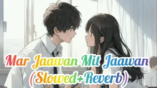 Mar Jaawan Mit Jaawan Slowed+Reverb Song | Heaven Lofi Music | Lofi Song