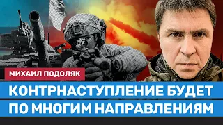 ПОДОЛЯК: Контрнаступление Украины будет сразу по многим направлениям