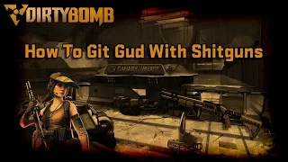 DIRTY BOMB - HOW TO GIT GUD WITH SHITGUNS