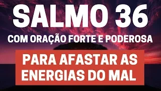 Salmo 36 - Para afastar as energias do mal - Com Oração Forte e Poderosa