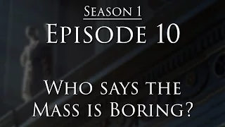 Episode 10 - Who says the Mass is boring