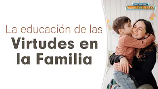 N°46. La educación de las VIRTUDES en FAMILIA丨Dr. Armando Duarte #ConstruyendoFamiliasFuertes