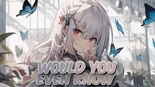 Nightcore - Would You Even Know?