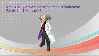 Ryan's Daily Viewer Voting Character Elimination Points Battle Episode 8