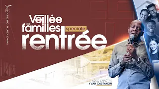 VEILLÉE DES FAMILLES - SPÉCIALE RENTRÉE - Apôtre Yvan CASTANOU