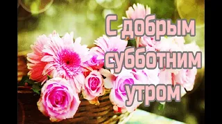 С Добрым Утром! Прекрасной Субботы! Красивая Музыкальная открытка!