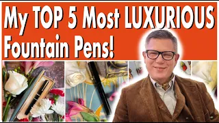 My 5 Most Luxurious Fountain Pens!