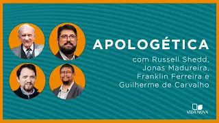 APOLOGÉTICA COM RUSSELL SHEDD, JONAS MADUREIRA, FRANKLIN FERREIRA E GUILHERME DE CARVALHO