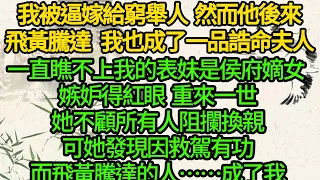 我被逼嫁給窮舉人，然而他後來飛黃騰達，我也成了一品誥命夫人，一直瞧不上我的表妹是侯府嫡女 嫉妒得紅眼，重來一世，她不顧所有人阻攔換親，可她發現因救駕有功而飛黃騰達的人……成了我