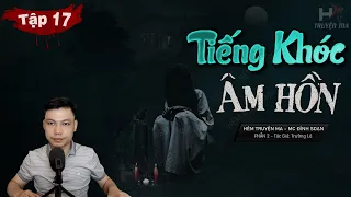 [Tập 17] TIẾNG KHÓC ÂM HỒN Phần 2| Quan Tài Không Xác - Truyện Ma TG Trường Lê MC Đình Soạn Kể Sợ