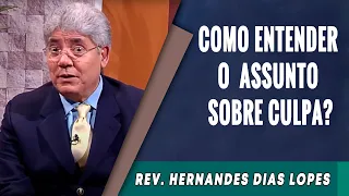 017 - Como Entender o Assunto Sobre Culpa? - Hernandes Dias Lopes