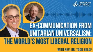 Dr, Steven Hassan talks with Rev. Dr. Todd Eklof: Ex-Communication from Unitarian Universalism