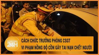 Vấn đề hôm nay: Cách chức trưởng Phòng Cảnh sát Giao thông vi phạm nồng độ cồn gây chết người