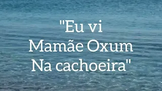 Ponto de Oxum - Eu vi mamãe Oxum na cachoeira ( letra )