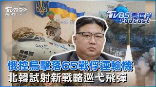 「載有65名戰俘」 俄羅斯指控烏軍擊落運輸機 北韓試射新款戰略巡弋飛彈「研判可掛載核彈頭」 金正恩認了缺糧恐導致嚴重政治問題｜TVBS看世界PODCAST