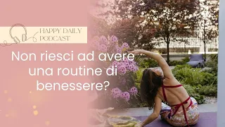 Non riesci ad avere una routine di benessere? Podcast AUDIO