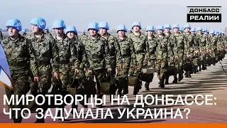 Миротворцы на Донбассе: что задумала Украина? | Донбасc.Реалии