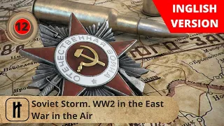 Soviet Storm. WW2 in the East.  War in the Air. Episode 12. Russian History.