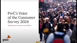 PwC's Voice of the Consumer Survey 2024 - Shrinking the consumer trust deficit