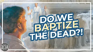 Baptisms for the dead and preaching in the Spirit World? Ep. 76