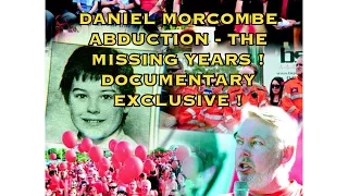 DANIEL MORCOMBE ABDUCTION  - THE MISSING YEARS - DOCUMENTARY EXCLUSIVE !