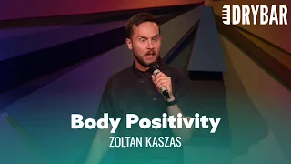 The Body Positivity Movement Is The Best Thing Ever. Zoltan Kaszas