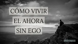 Cómo Vivir el Ahora sin Ego - Por Eckhart Tolle